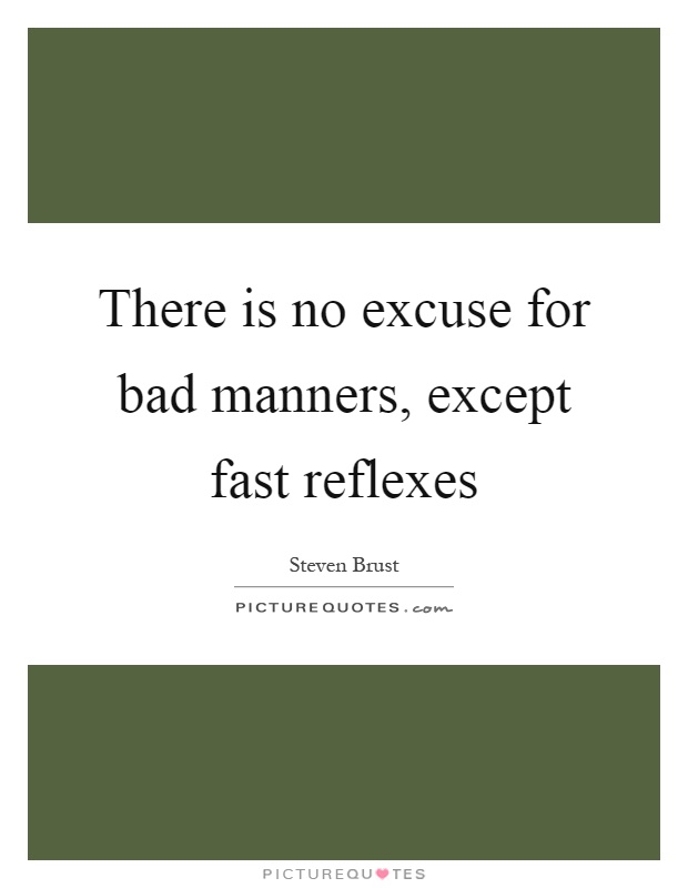 There is no excuse for bad manners, except fast reflexes Picture Quote #1