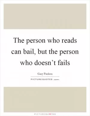 The person who reads can bail, but the person who doesn’t fails Picture Quote #1