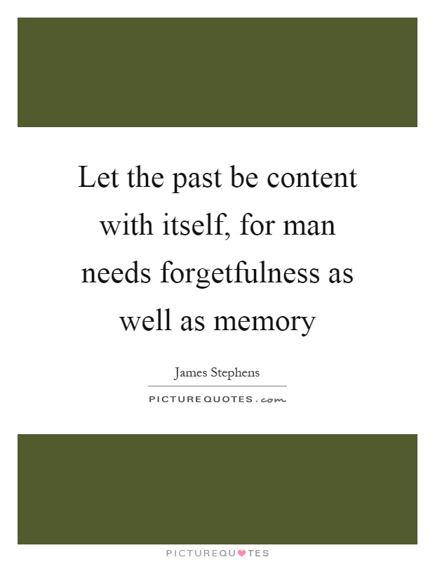 Let the past be content with itself, for man needs forgetfulness as well as memory Picture Quote #1