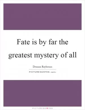 Fate is by far the greatest mystery of all Picture Quote #1