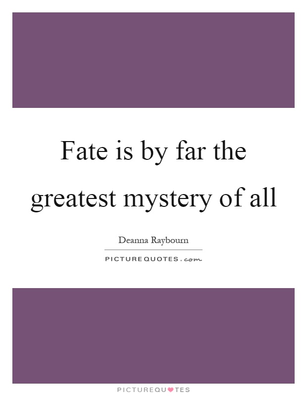 Fate is by far the greatest mystery of all Picture Quote #1