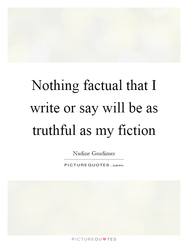Nothing factual that I write or say will be as truthful as my fiction Picture Quote #1