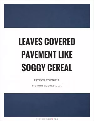 Leaves covered pavement like soggy cereal Picture Quote #1