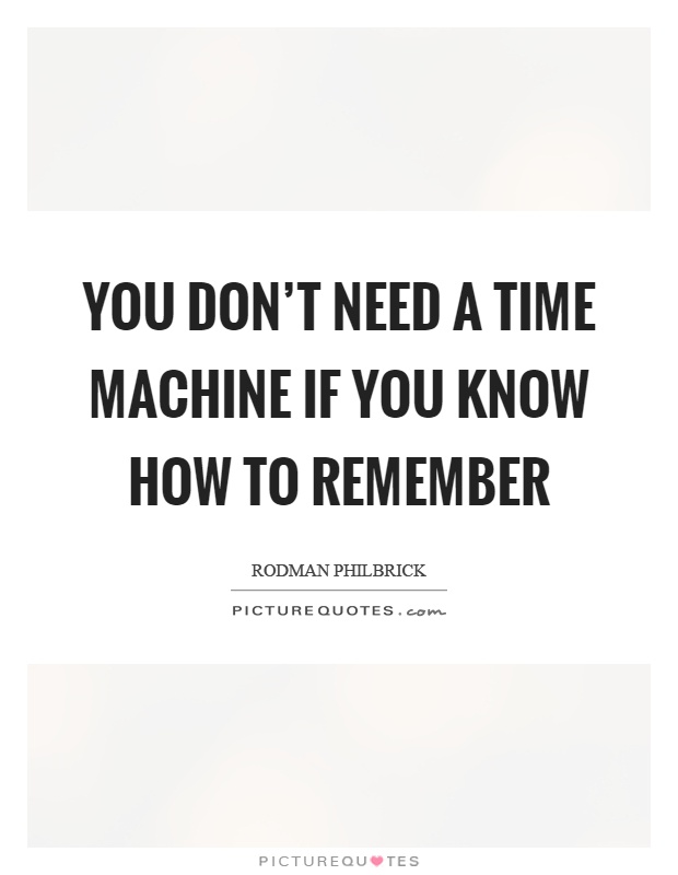 You don't need a time machine if you know how to remember Picture Quote #1