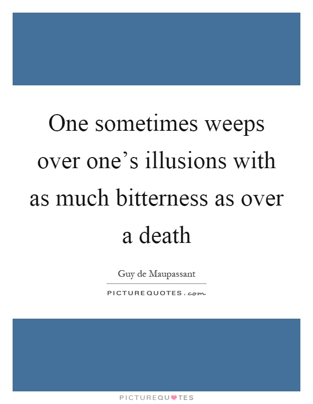 One sometimes weeps over one's illusions with as much bitterness as over a death Picture Quote #1