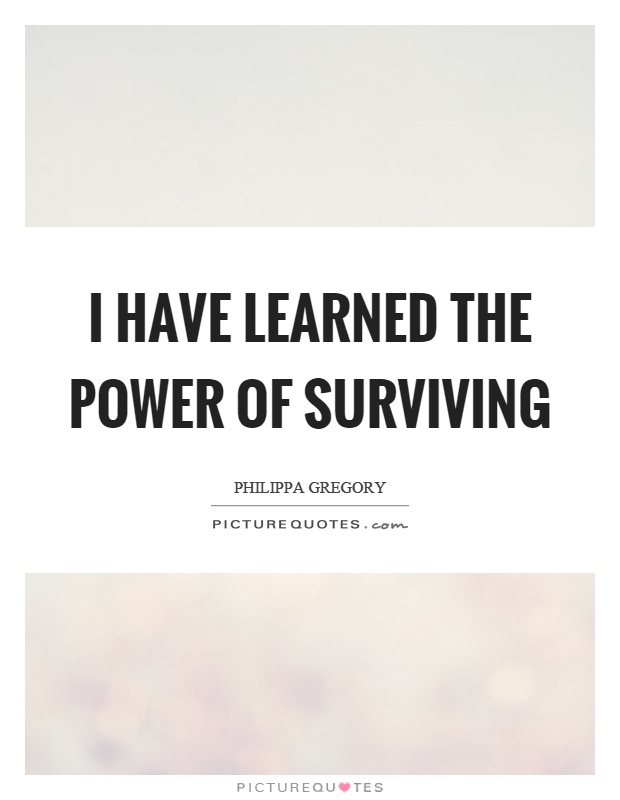 I have learned the power of surviving Picture Quote #1