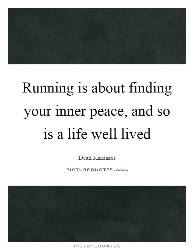 Running is about finding your inner peace, and so is a life well lived Picture Quote #1