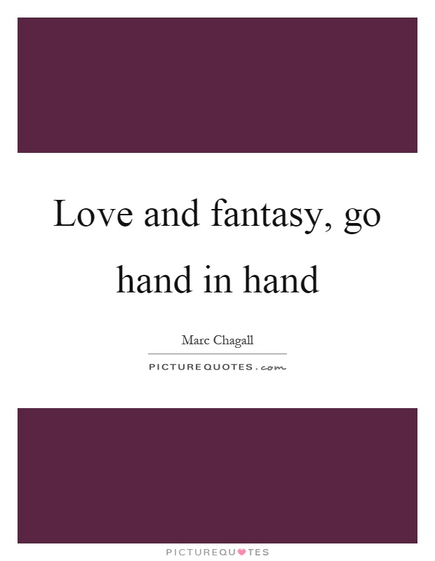 Love and fantasy, go hand in hand Picture Quote #1