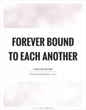 Forever bound to each another Picture Quote #1