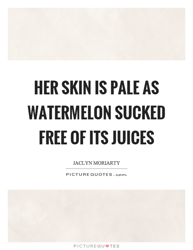 Her skin is pale as watermelon sucked free of its juices Picture Quote #1