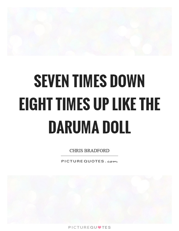 Seven times down eight times up like the Daruma doll Picture Quote #1