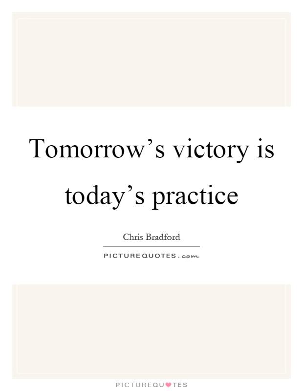 Tomorrow's victory is today's practice Picture Quote #1