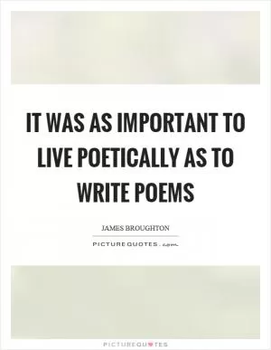 It was as important to live poetically as to write poems Picture Quote #1