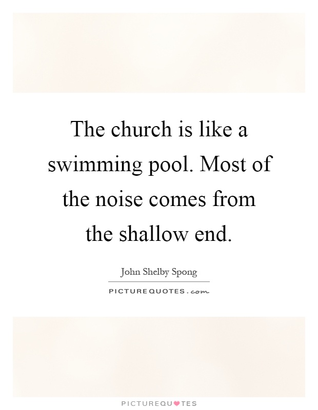 The church is like a swimming pool. Most of the noise comes from the shallow end Picture Quote #1