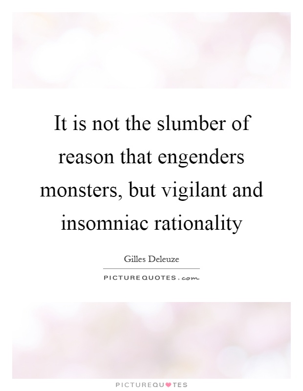 It is not the slumber of reason that engenders monsters, but vigilant and insomniac rationality Picture Quote #1