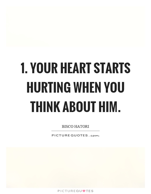 1. Your heart starts hurting when you think about him Picture Quote #1