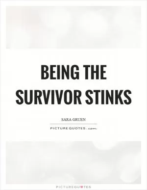 Being the survivor stinks Picture Quote #1