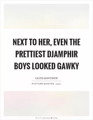 Next to her, even the prettiest djamphir boys looked gawky Picture Quote #1