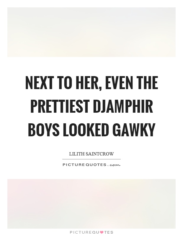 Next to her, even the prettiest djamphir boys looked gawky Picture Quote #1