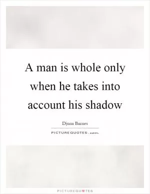 A man is whole only when he takes into account his shadow Picture Quote #1