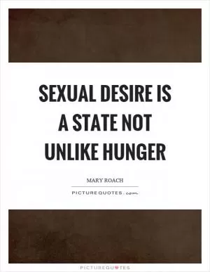 Sexual desire is a state not unlike hunger Picture Quote #1