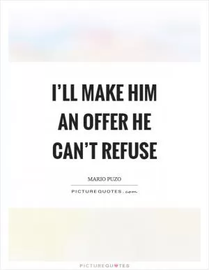 I’ll make him an offer he can’t refuse Picture Quote #1