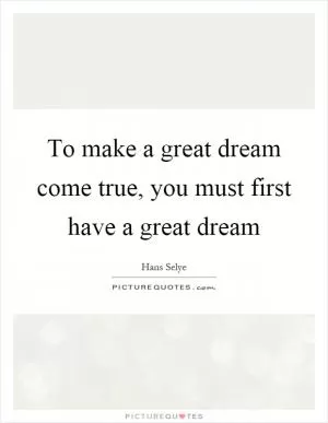 To make a great dream come true, you must first have a great dream Picture Quote #1