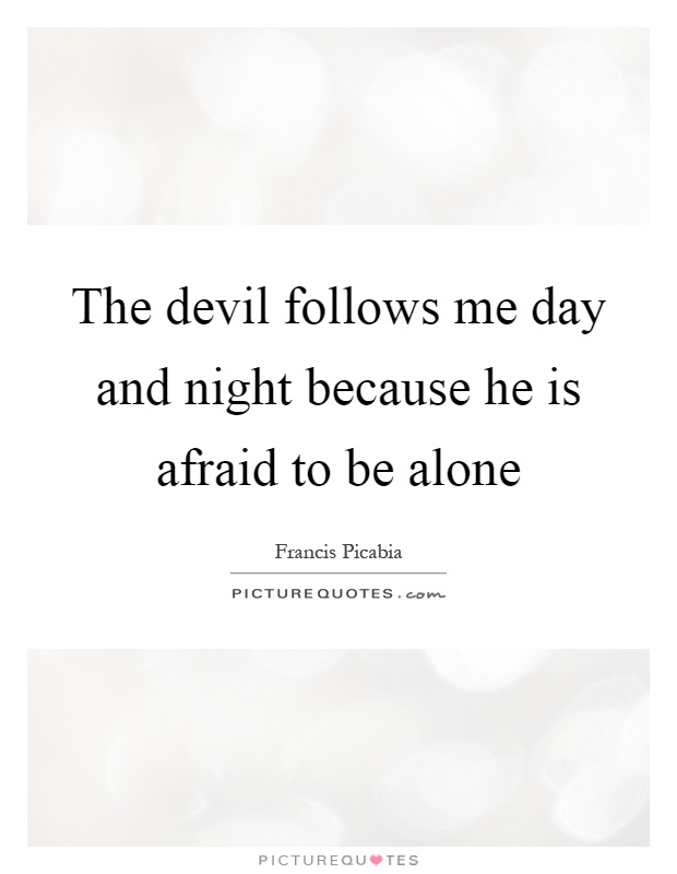 The devil follows me day and night because he is afraid to be alone Picture Quote #1