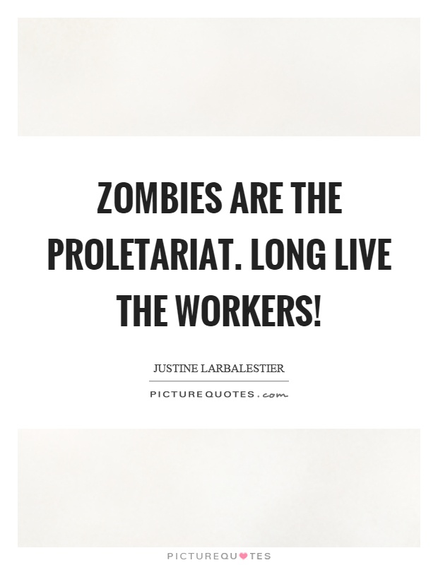 Zombies are the proletariat. Long live the workers! Picture Quote #1
