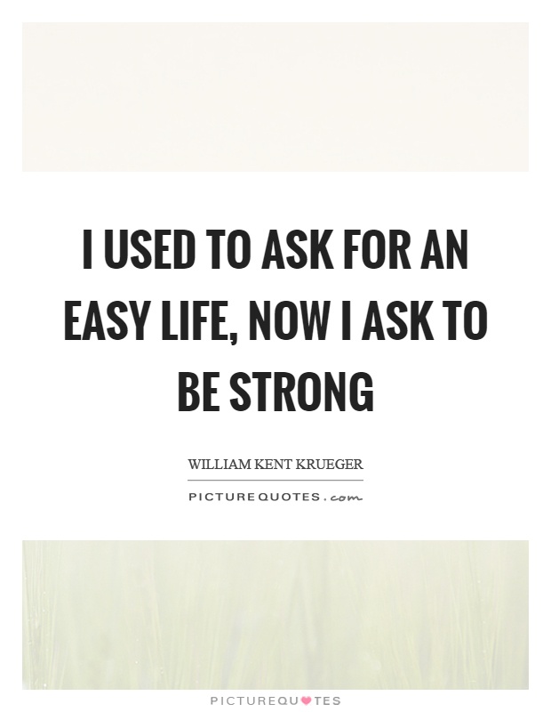 I used to ask for an easy life, now I ask to be strong Picture Quote #1