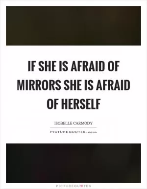 If she is afraid of mirrors she is afraid of herself Picture Quote #1