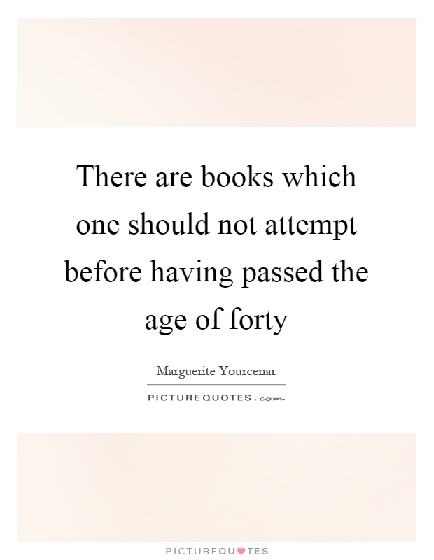 There are books which one should not attempt before having passed the age of forty Picture Quote #1