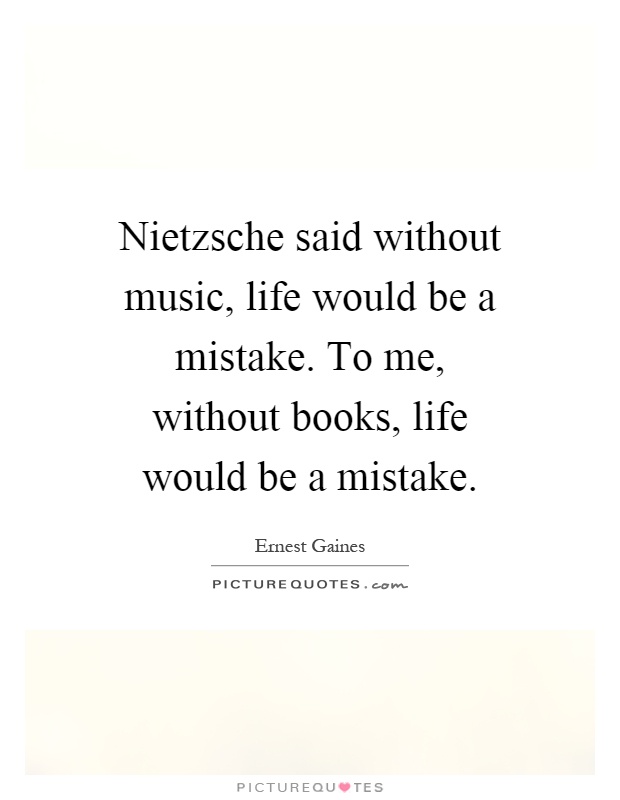 Nietzsche said without music, life would be a mistake. To me, without books, life would be a mistake Picture Quote #1