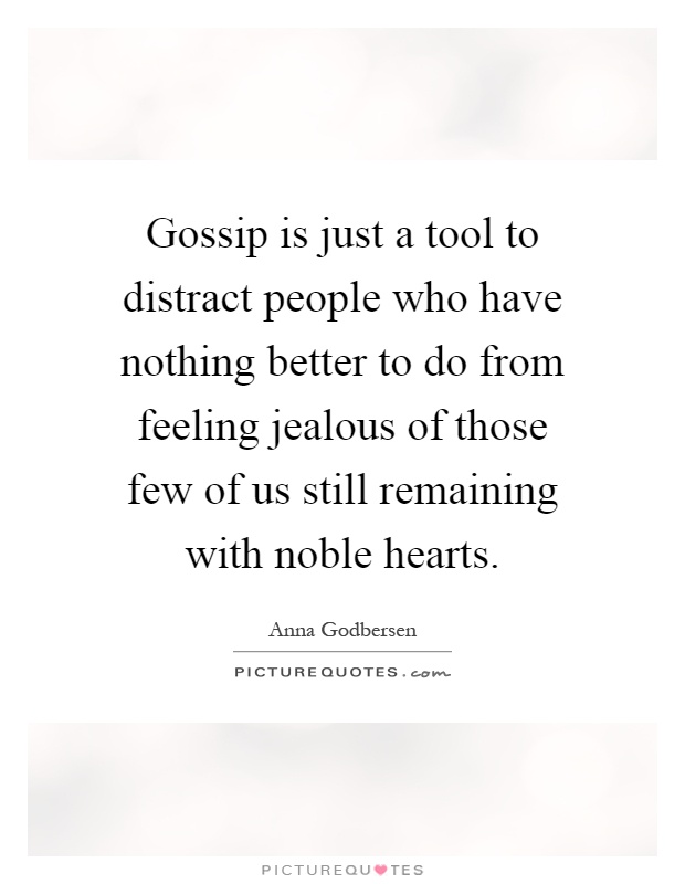 Gossip is just a tool to distract people who have nothing better to do from feeling jealous of those few of us still remaining with noble hearts Picture Quote #1