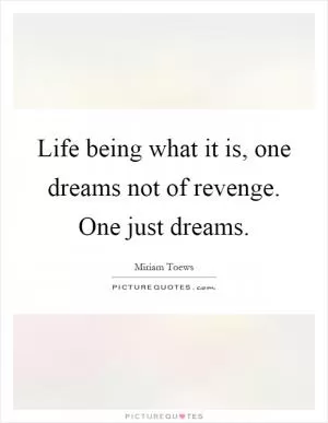 Life being what it is, one dreams not of revenge. One just dreams Picture Quote #1