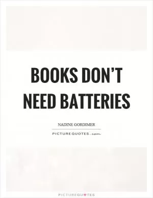 Books don’t need batteries Picture Quote #1