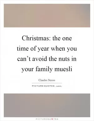 Christmas: the one time of year when you can’t avoid the nuts in your family muesli Picture Quote #1