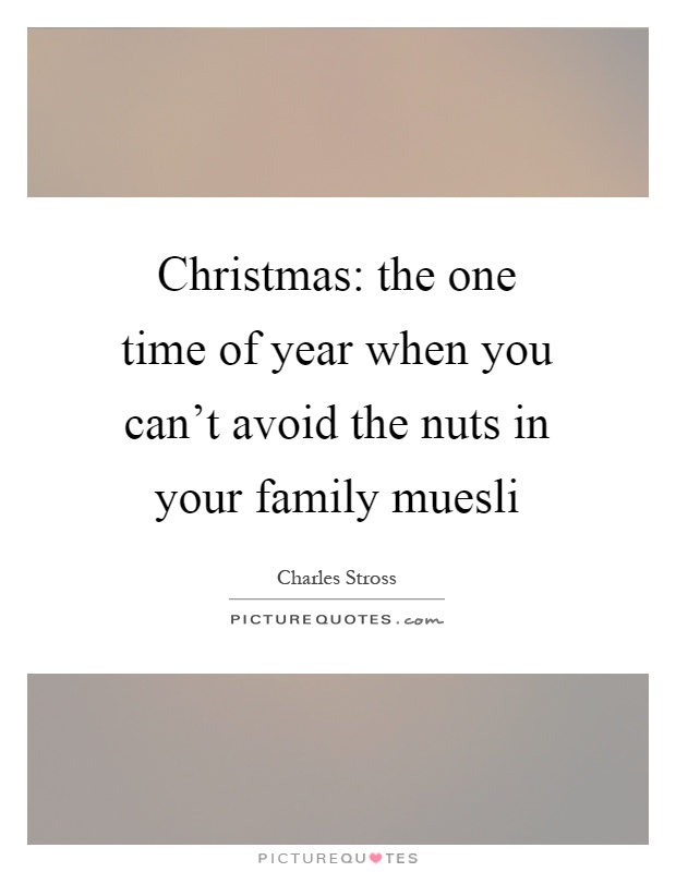 Christmas: the one time of year when you can't avoid the nuts in your family muesli Picture Quote #1
