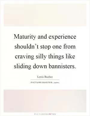 Maturity and experience shouldn’t stop one from craving silly things like sliding down bannisters Picture Quote #1