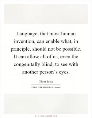 Language, that most human invention, can enable what, in principle, should not be possible. It can allow all of us, even the congenitally blind, to see with another person’s eyes Picture Quote #1