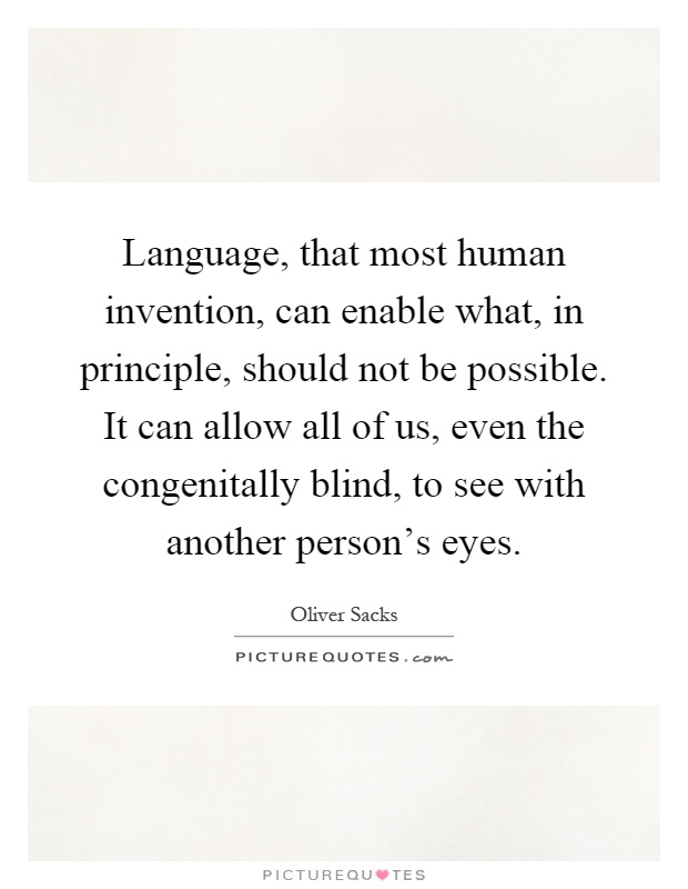 Language, that most human invention, can enable what, in principle, should not be possible. It can allow all of us, even the congenitally blind, to see with another person's eyes Picture Quote #1