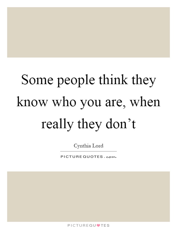 Some people think they know who you are, when really they don't Picture Quote #1