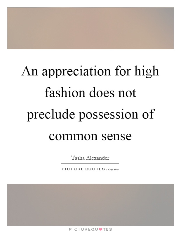 An appreciation for high fashion does not preclude possession of common sense Picture Quote #1
