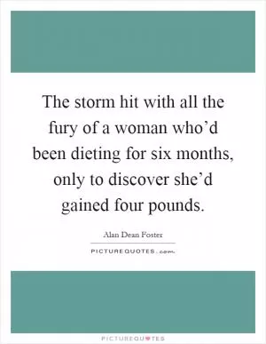 The storm hit with all the fury of a woman who’d been dieting for six months, only to discover she’d gained four pounds Picture Quote #1