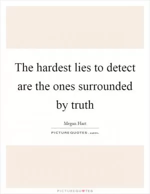 The hardest lies to detect are the ones surrounded by truth Picture Quote #1