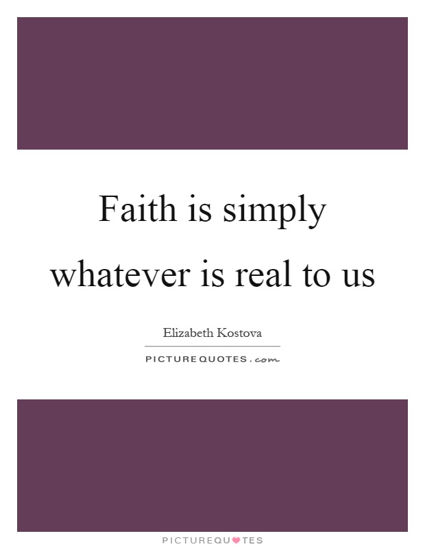 Faith is simply whatever is real to us Picture Quote #1