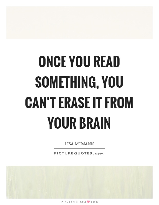 Once you read something, you can't erase it from your brain Picture Quote #1