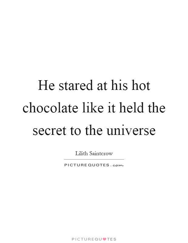 He stared at his hot chocolate like it held the secret to the universe Picture Quote #1
