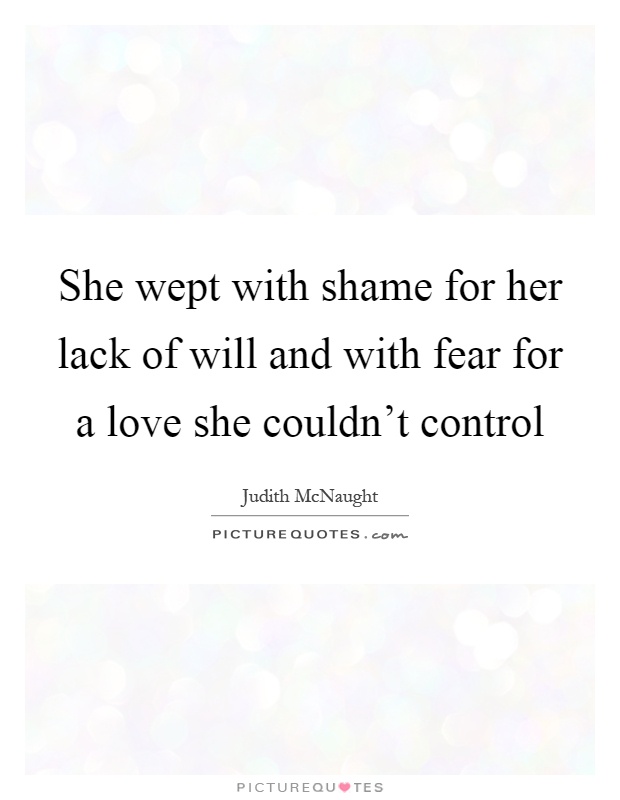 She wept with shame for her lack of will and with fear for a love she couldn't control Picture Quote #1
