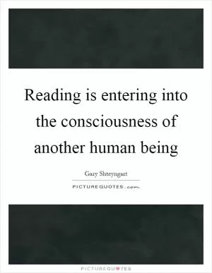 Reading is entering into the consciousness of another human being Picture Quote #1